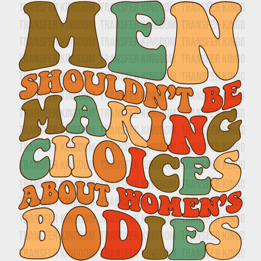 Man Shouldnt Be Making Choices About Womans Bodies Design - Dtf Heat Transfer