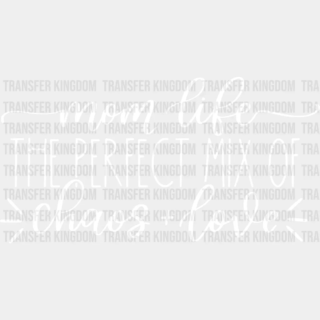 Mom Life The Perfect Mix Of Chaos And Love - Mother’s Day Design Dtf Heat Transfer Unisex S & M