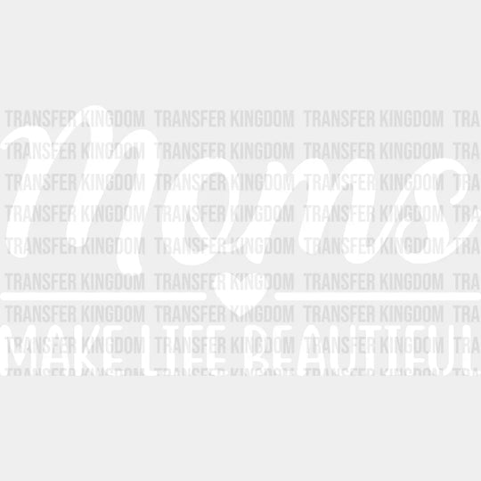 Moms Make Life Beautiful - Mothers Day Funny Mom Design Dtf Heat Transfer Unisex S & M (10’) /