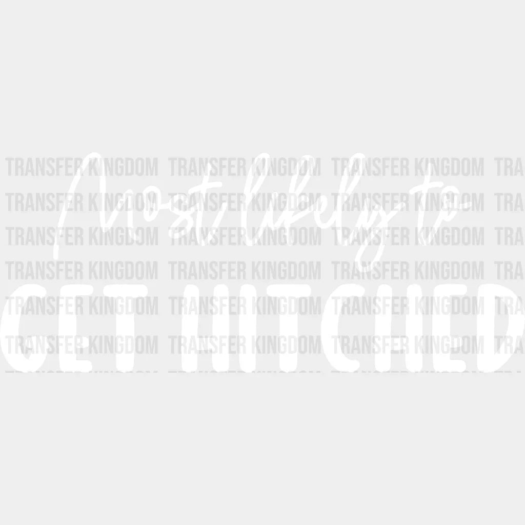 Most Likely To Get Hitched - Wedding Crew Iron On Dtf Transfer Unisex S & M (10’’) / Light