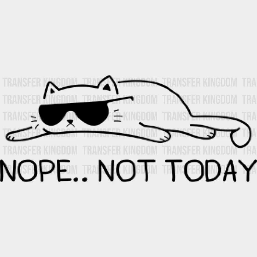 Nope.. Not Today Lazy Cat - Cute Animal Funny Sarcasm Design Dtf Heat Transfer