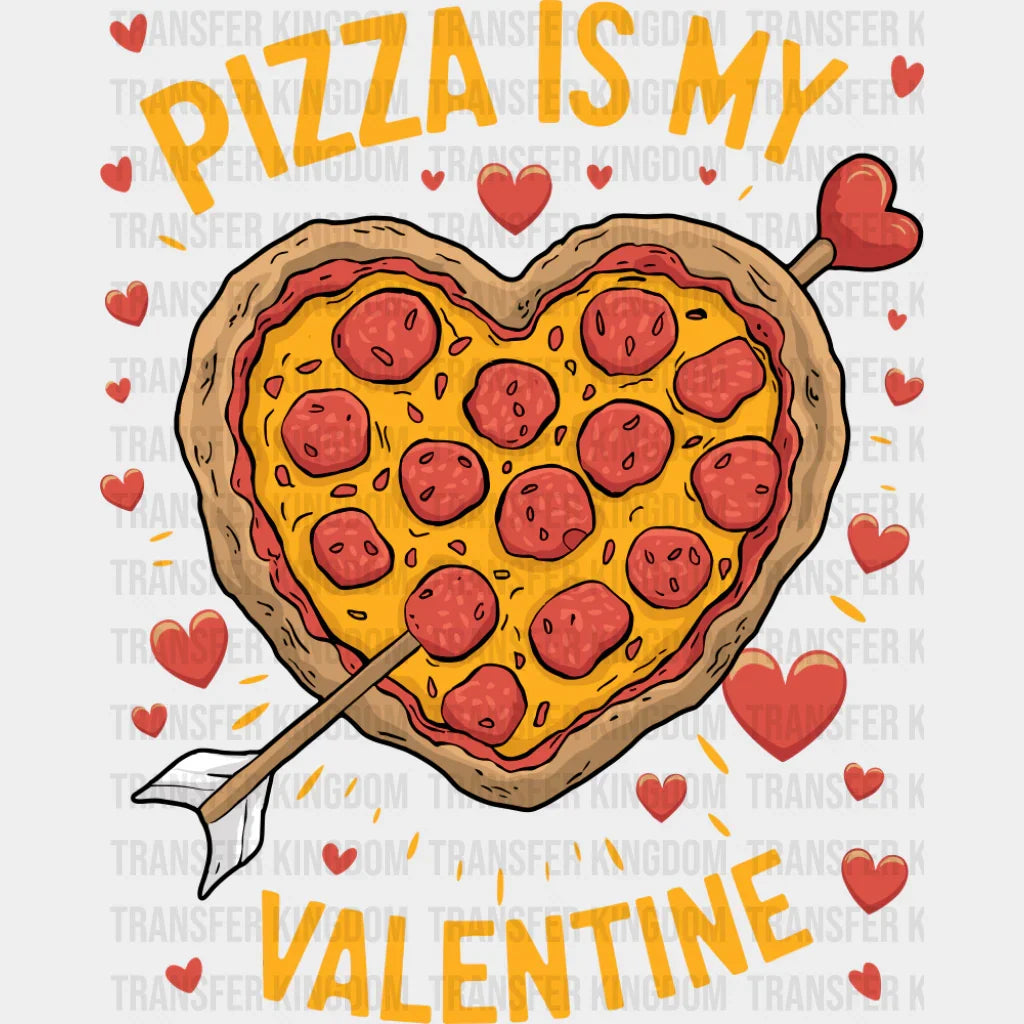 Pizza Is My Valentine Heart Shaped Pizza - Valentine’s Day DTF Transfer