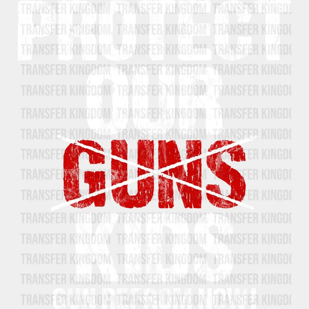 Protect Our Kids Not Guns Gun Reform Now - Violence Anti Design Dtf Heat Transfer