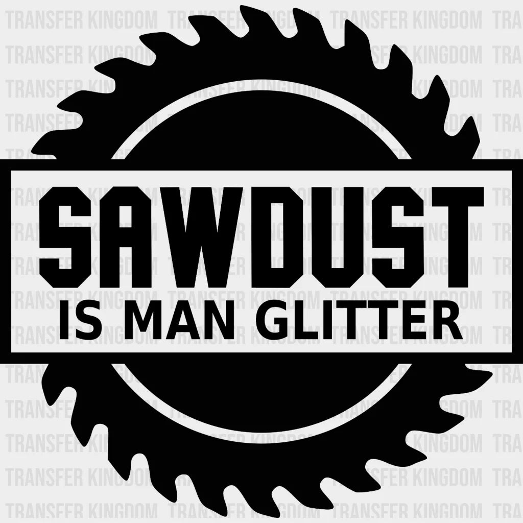 Sawdust Is Man Glitter Design - Dtf Heat Transfer