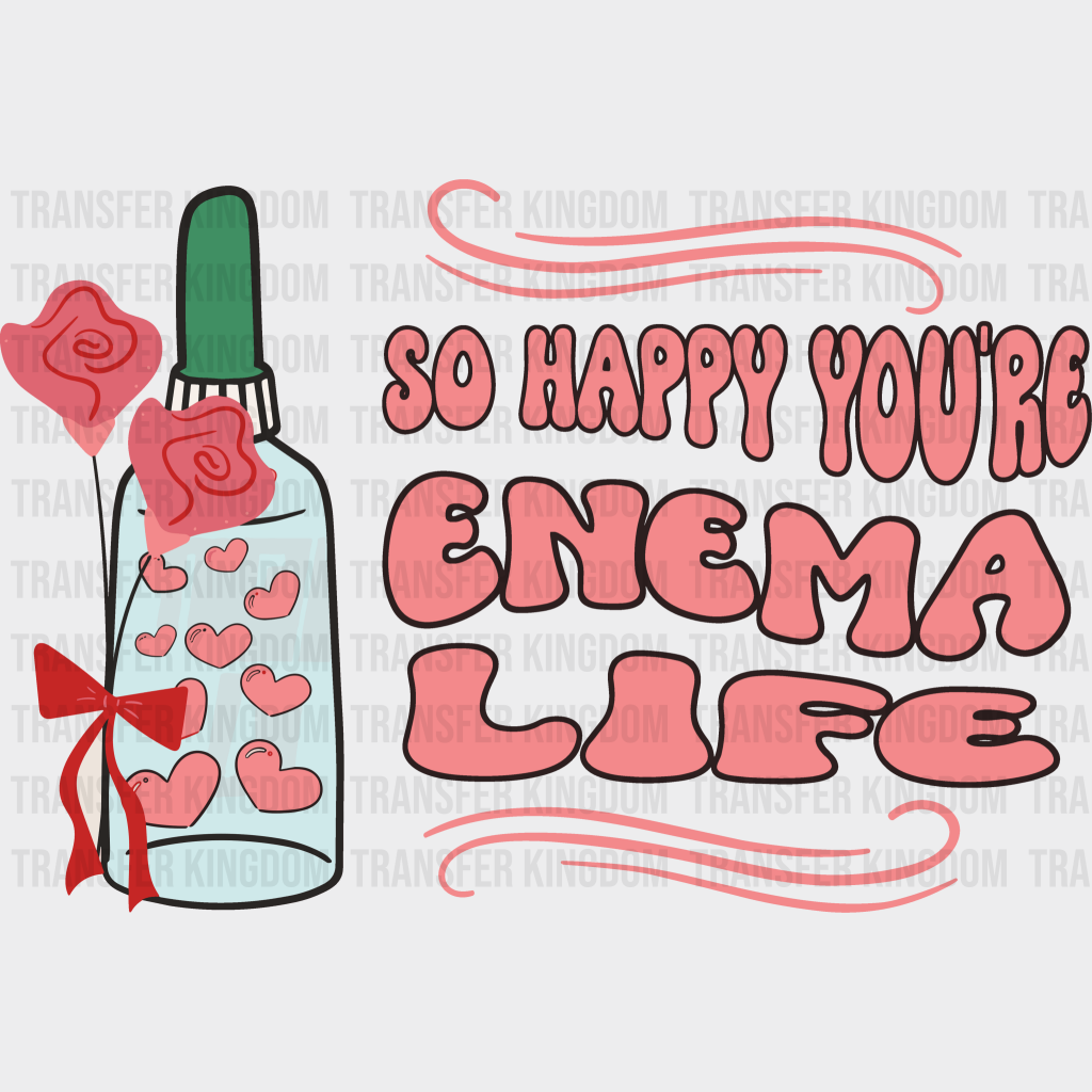 So Happy You Are Enema Life Valentines Day Design - Dtf Heat Transfer