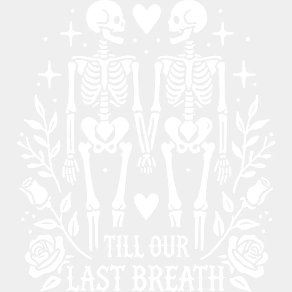 Till Our Last Breath Skeleton Design - Anniversary DTF Transfer Unisex - S & M (10’’) Light Color Design (See imaging)