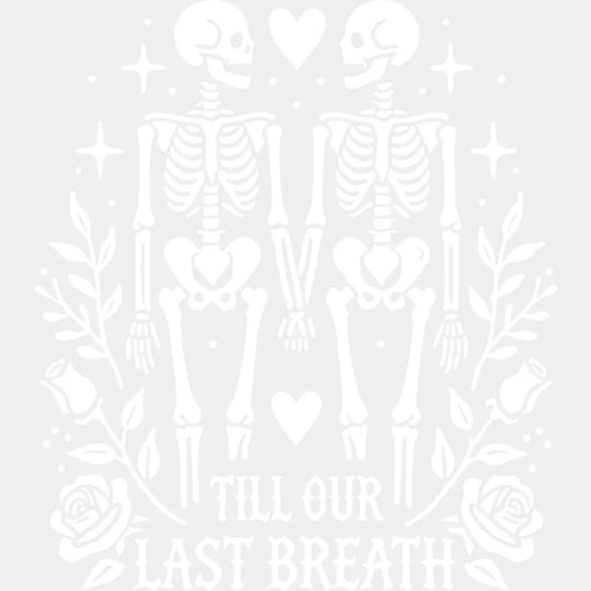 Till Our Last Breath Skeleton Design - Anniversary DTF Transfer Unisex - S & M (10’’) Light Color Design (See imaging)