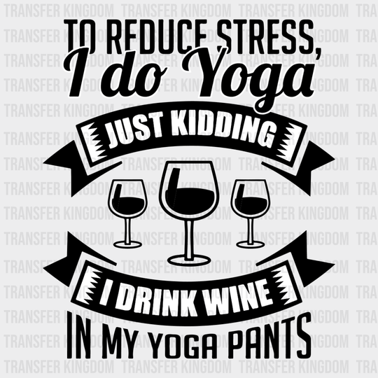 To Reduce Stress I Do Yoga Just Kidding Drink Wine In My Pants Design - Dtf Heat Transfer Unisex S &