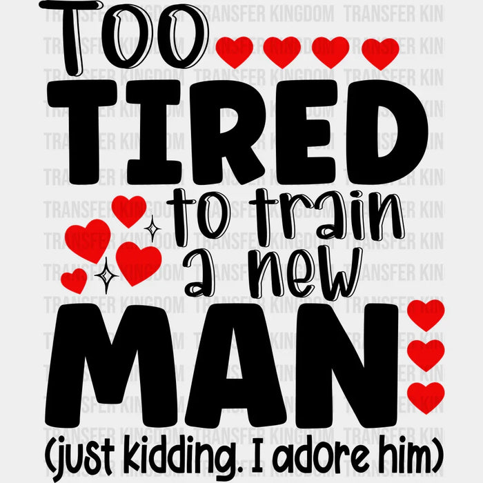 Too Tired To Train A New Man - Couple DTF Transfer