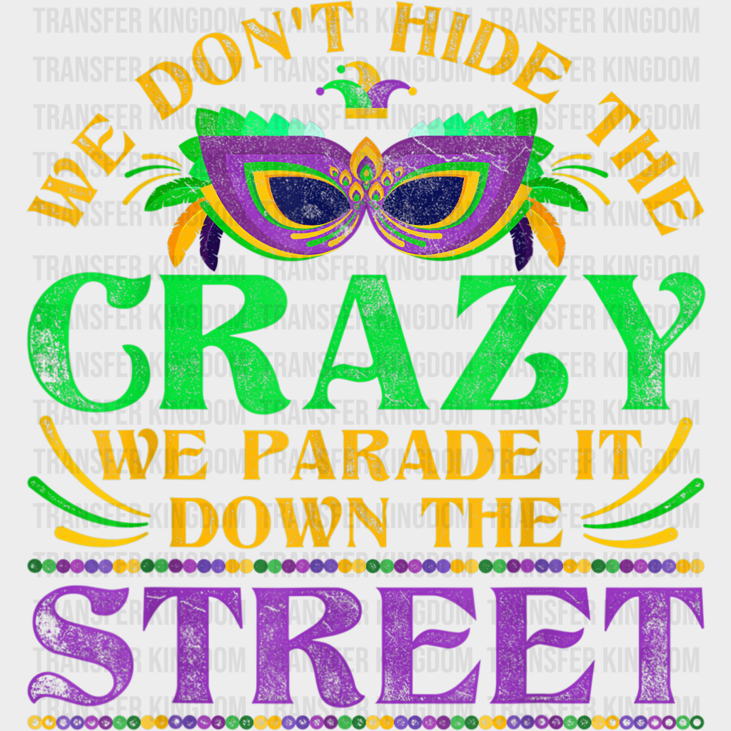 We Dont Hide The Crazy Parade It Down Street Mardi Gras Design- Dtf Heat Transfer