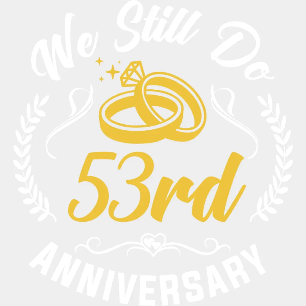 We Still Do 53rd Anniversary - Anniversary DTF Transfer Unisex - S & M (10’’) Light Color Design (See imaging)