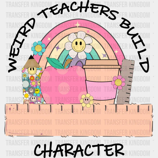 Weird Teachers Build Character - Teachers DTF Transfer Adult Unisex - S & M (10’’) / Dark Color Design (See Imaging)