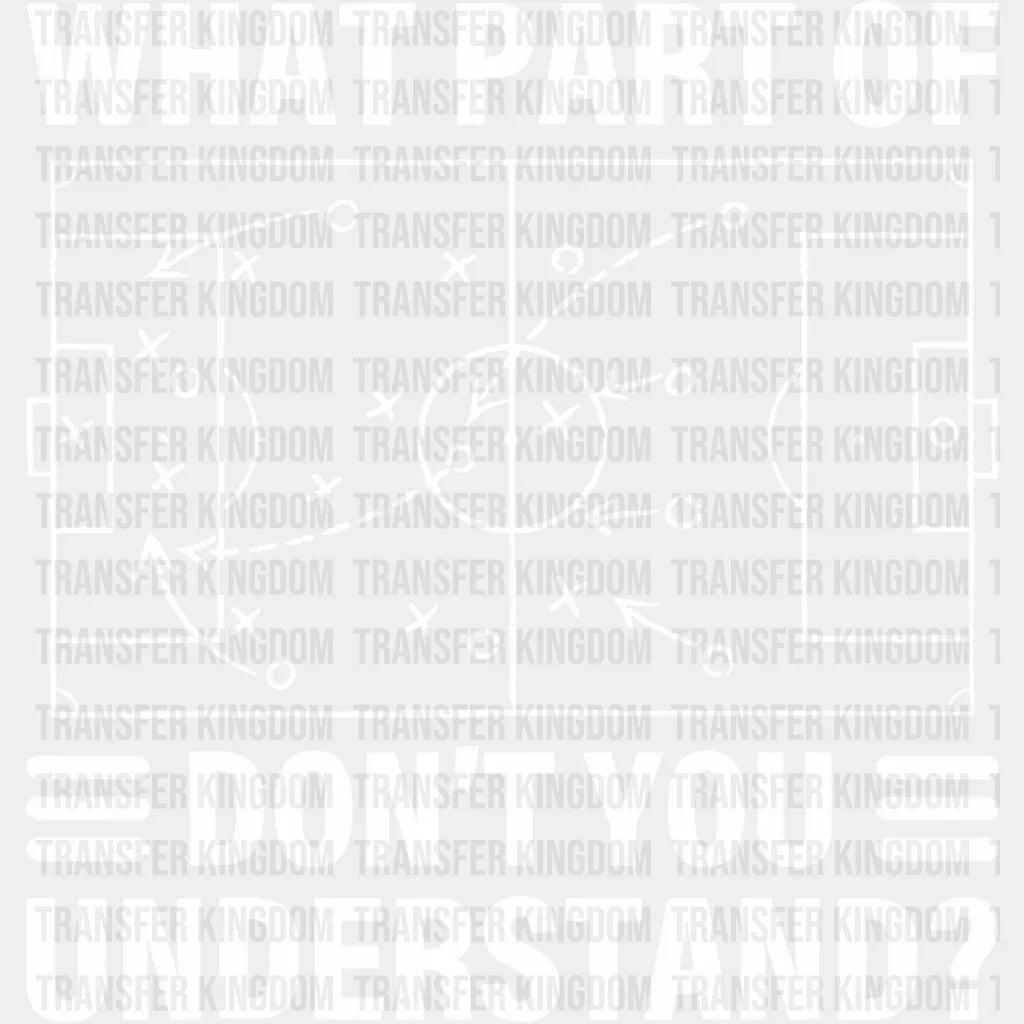 What Part Of Don’t You Understand - Soccer Dtf Heat Transfer Unisex S & M (10’’) / Light