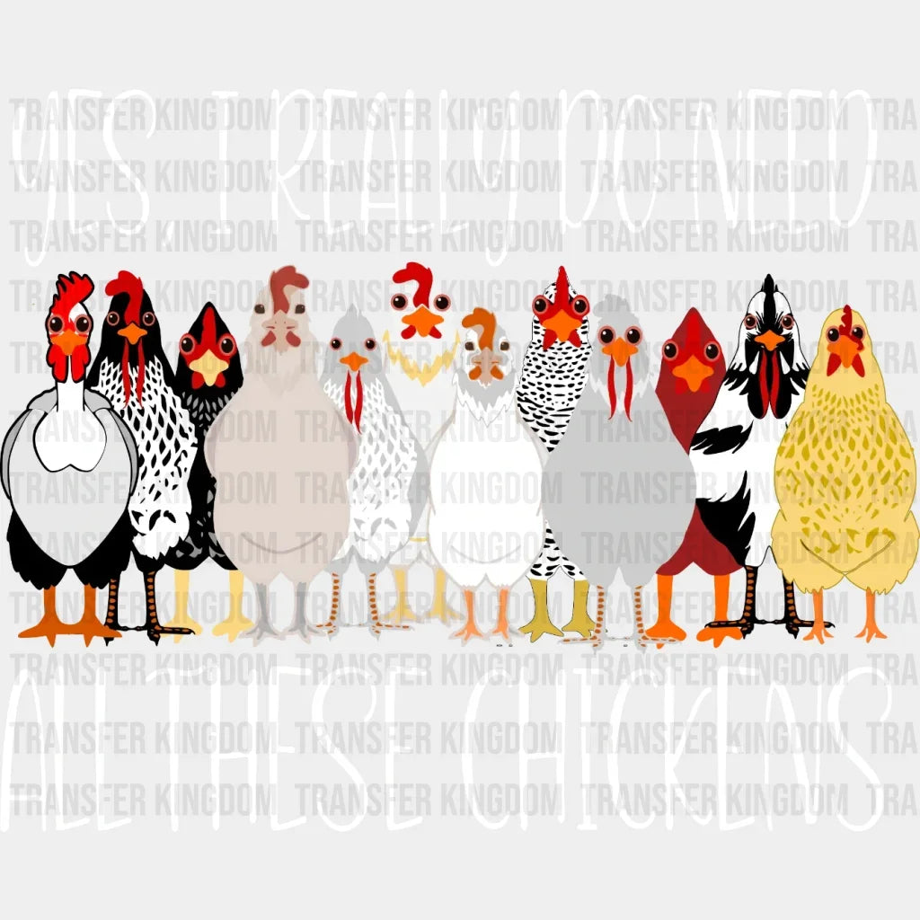 Yes I Really Do Need All These Chickens Design - Dtf Heat Transfer