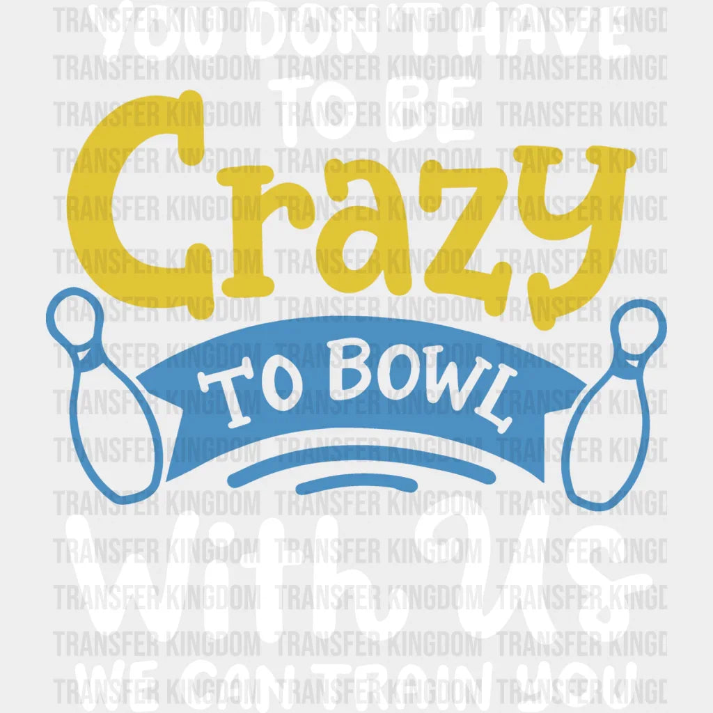 You Don’t Have To Be Crazy - Bowling Dtf Heat Transfer Unisex S & M (10’’) / Light Color