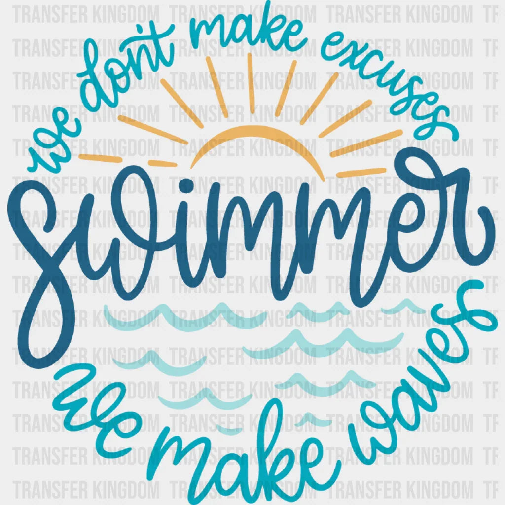 You Don’t Make Excuses Swimmer We Make Waves - Swimming DTF Transfer