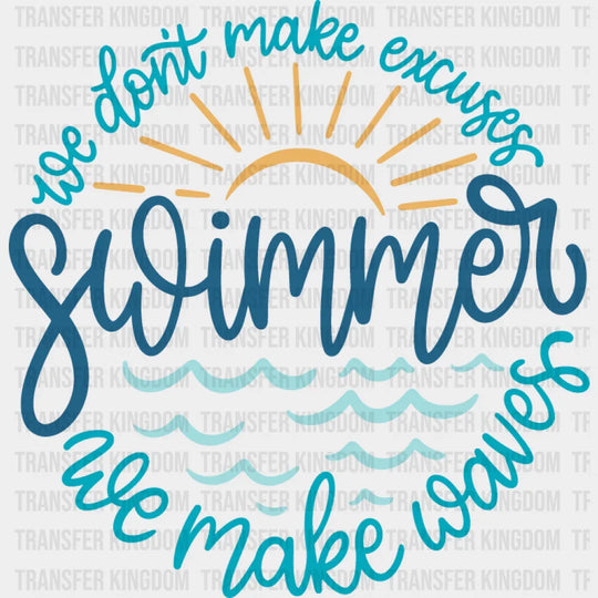 You Don’t Make Excuses Swimmer We Make Waves - Swimming DTF Transfer