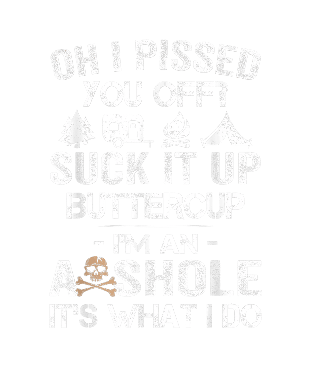 Oh I Pissed You Off? Suck It Up Buttercup, It's What I Do - Camper Design - DTF heat transfer - Transfer Kingdom