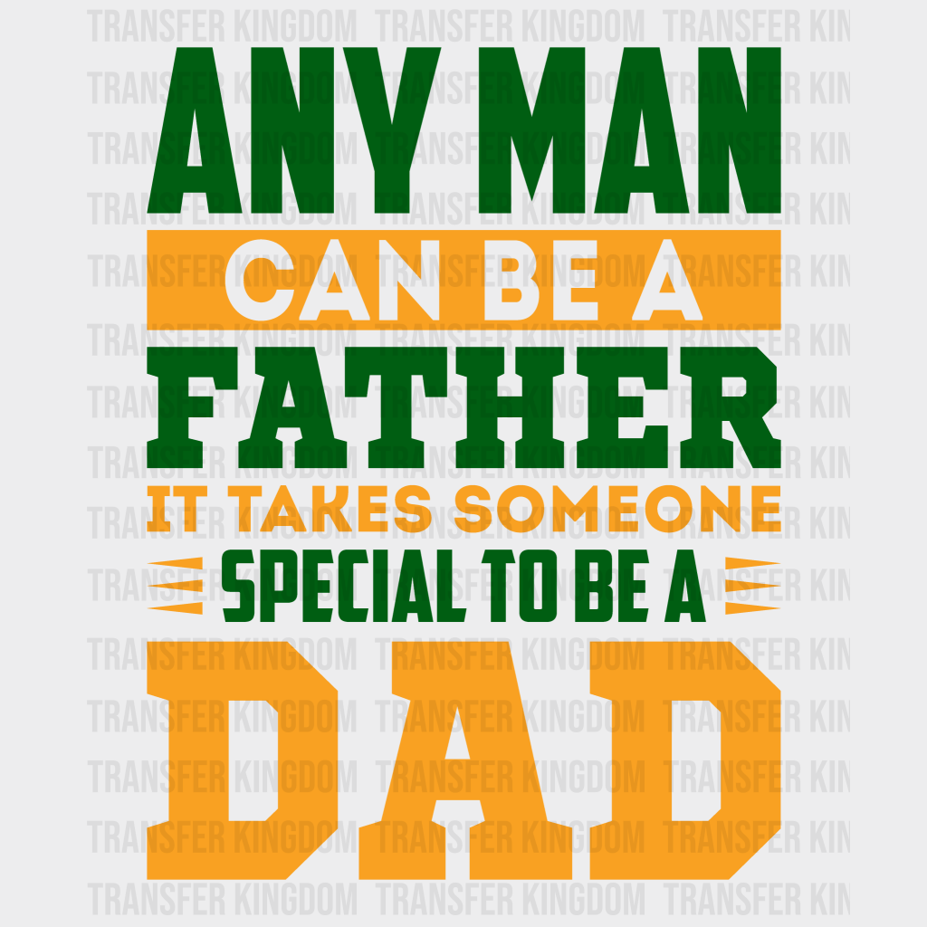 Any Man Can Be A Father It Takes Someone Special To Be A Dad Design - DTF heat transfer - Transfer Kingdom