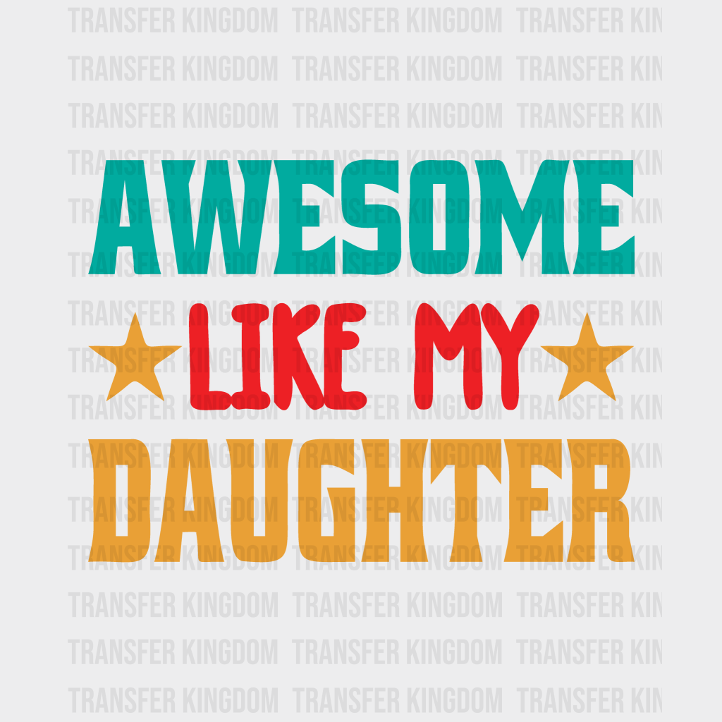 Awesome Like My Daughter Design - DTF heat transfer - Transfer Kingdom