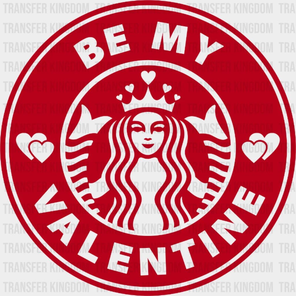 Be My Valentine Starbucks Valentines Design - Dtf Heat Transfer