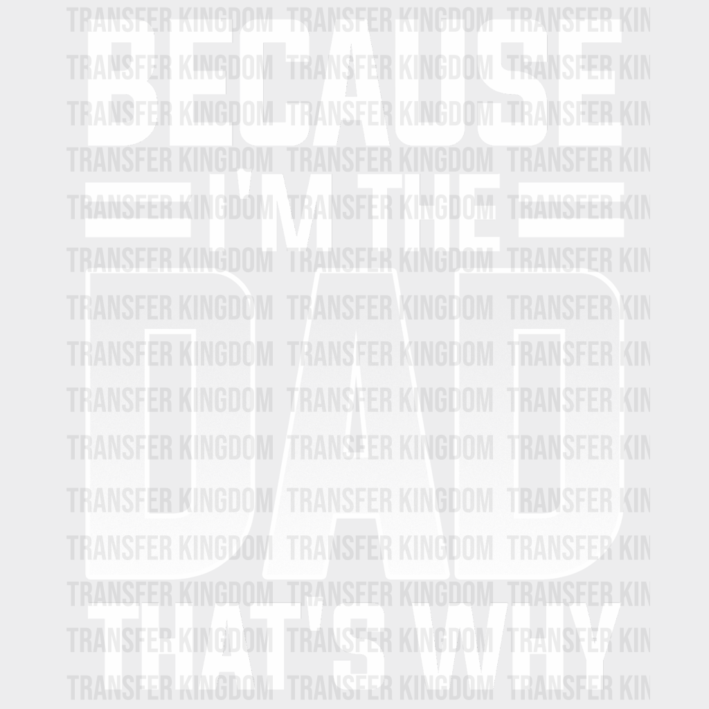 Because I'm The Dad That's Why Design - DTF heat transfer - Transfer Kingdom