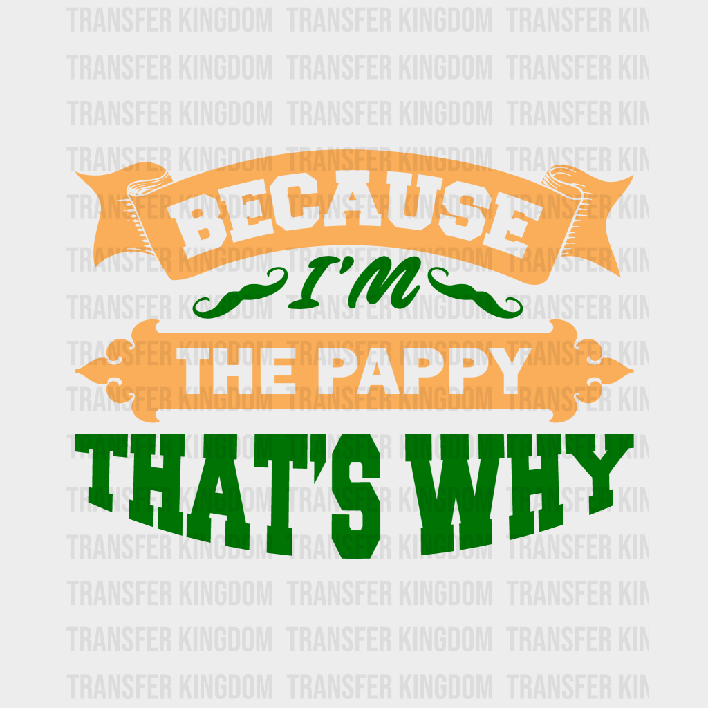 Because I'm The Pappy That's Why Design - DTF heat transfer - Transfer Kingdom