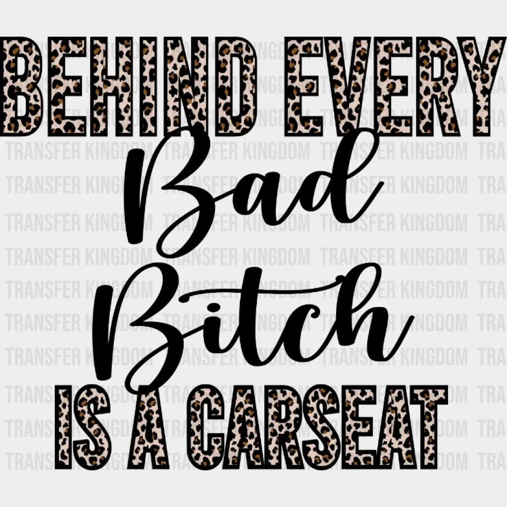 BEHIND EVERY BAD BITCH Is A Carseat CHEETAH - Motherhood - Cool Mother - Funny Mom Design - DTF heat transfer - Transfer Kingdom