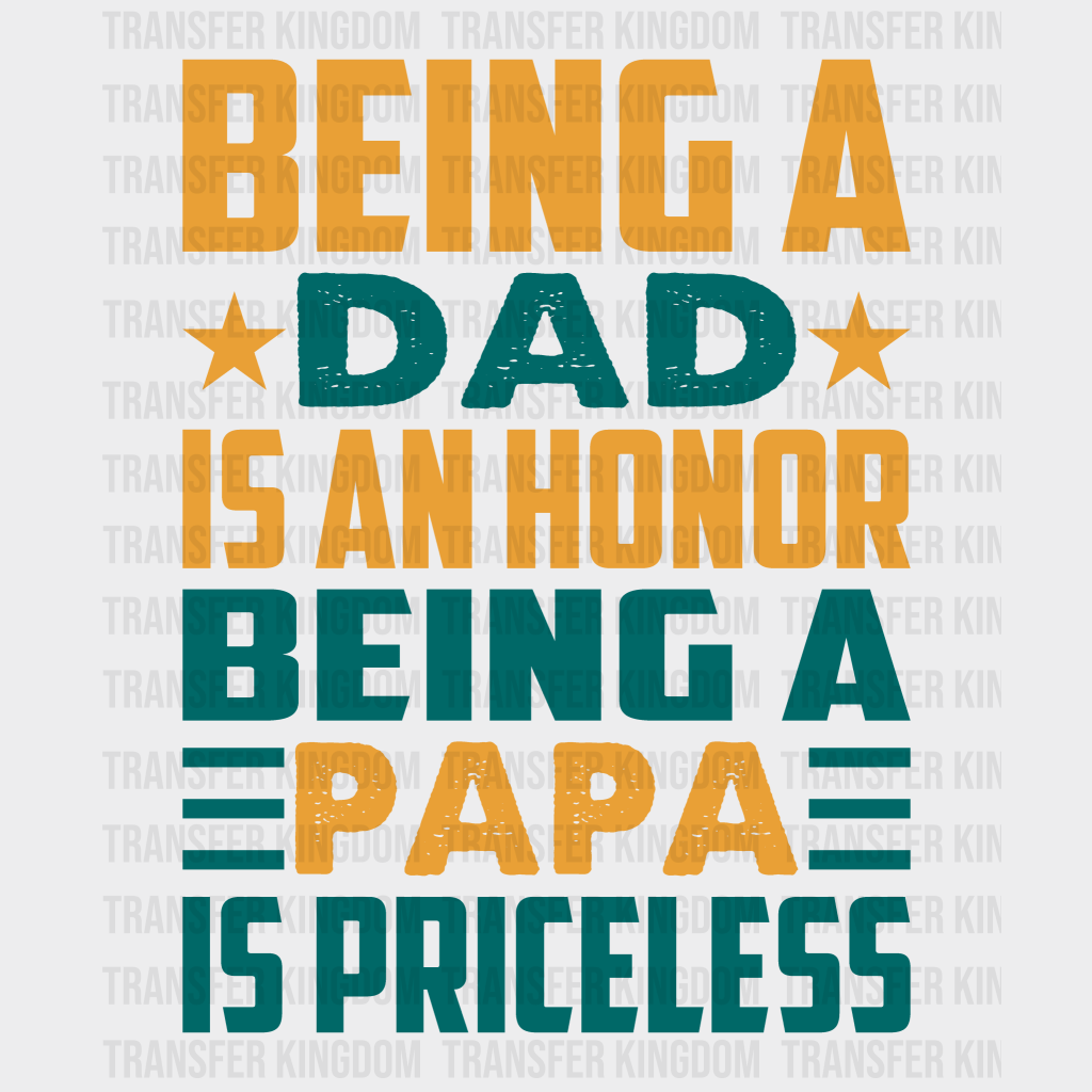 Being A Dad Is An Honor Being A Papa Is Priceless Design - DTF heat transfer - Transfer Kingdom