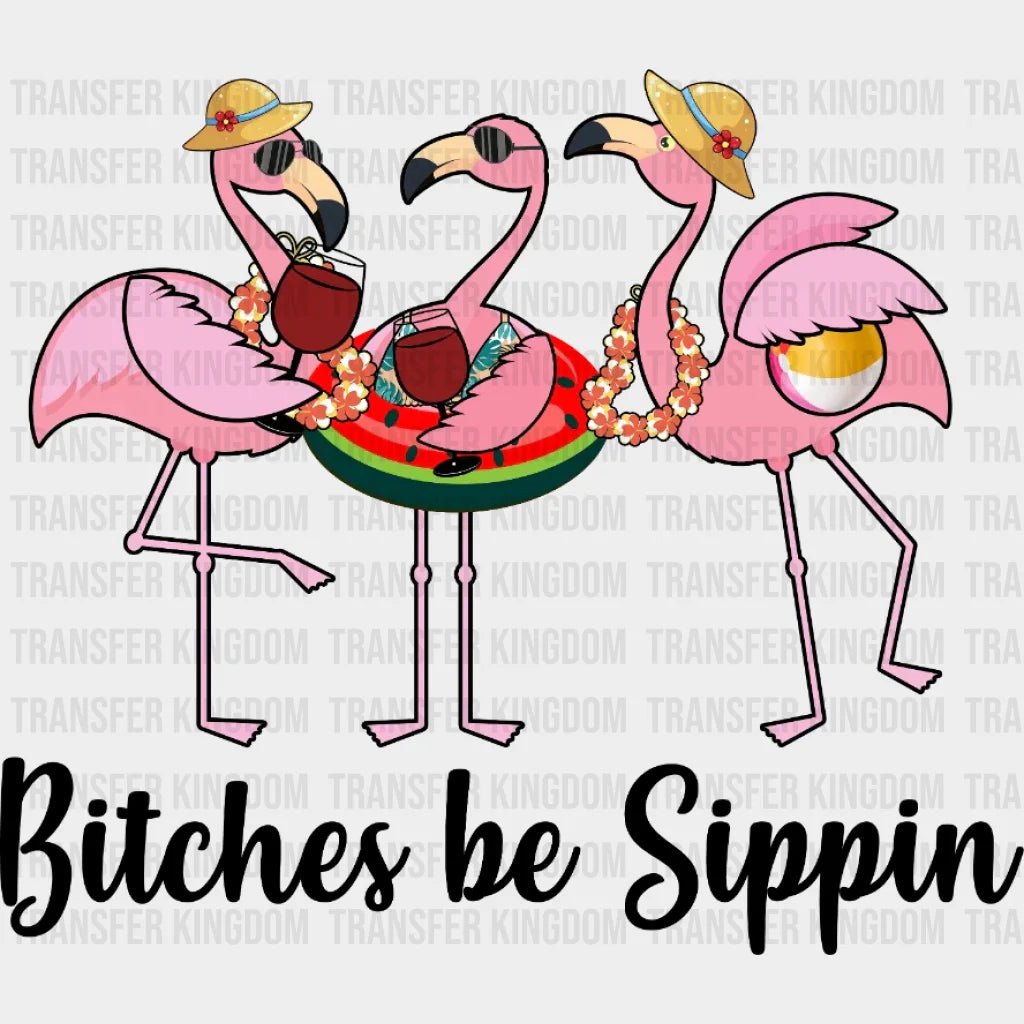 Bitches Be Sippin Flamingos Drink Wine - Funny Animal Sayings Design Dtf Heat Transfer