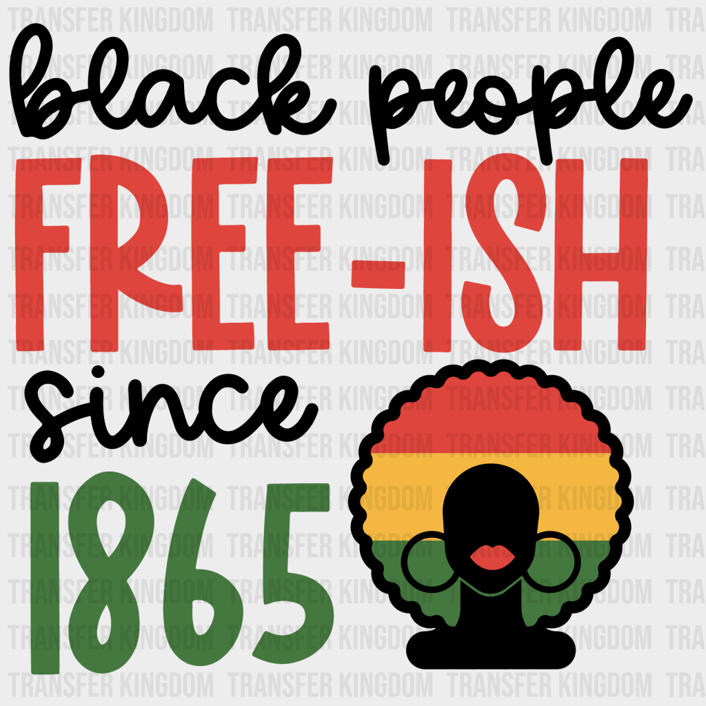 Black People Free- ish Since 1865- BLM design DTF heat transfer - Transfer Kingdom