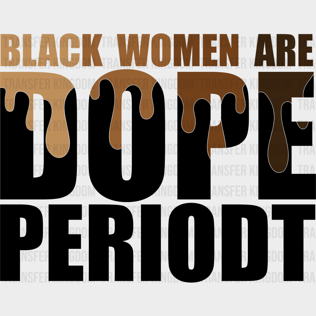 Black Women Are Dope Periodt - BLM design DTF heat transfer - Transfer Kingdom