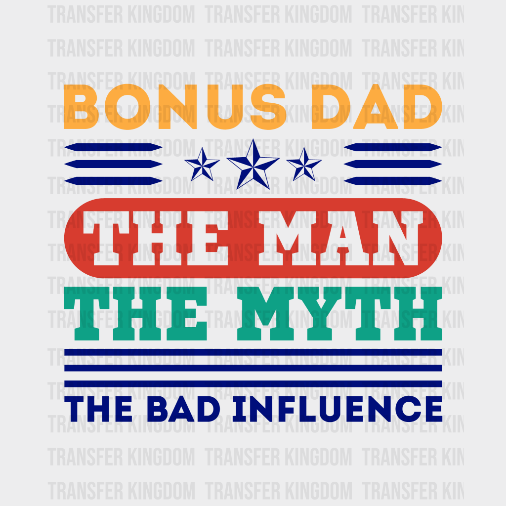 Bonus Dad The Man The Myth The Bad Influence Design - DTF heat transfer - Transfer Kingdom