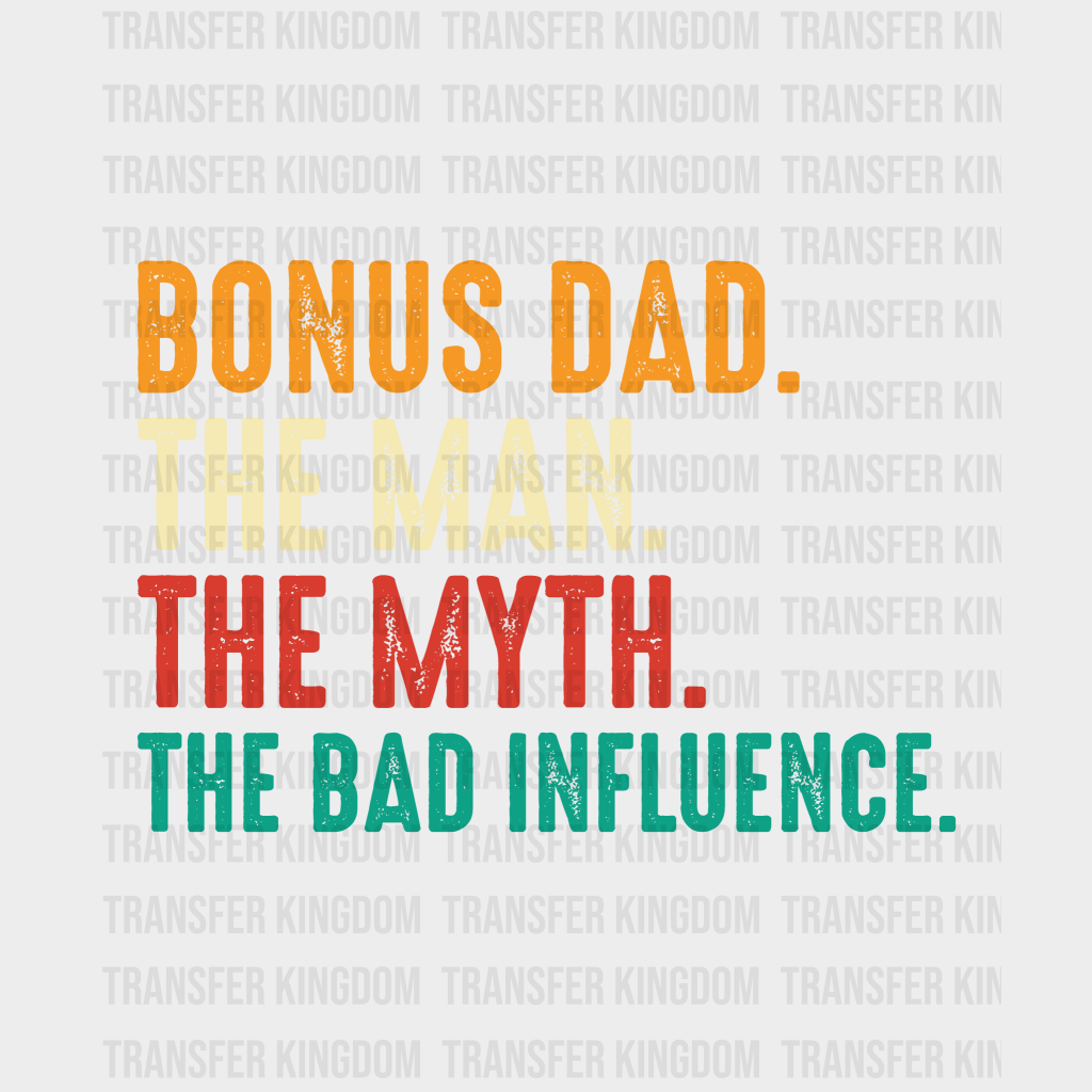 Bonus Dad The Man The Myth The Bad Influence Design - DTF heat transfer - Transfer Kingdom