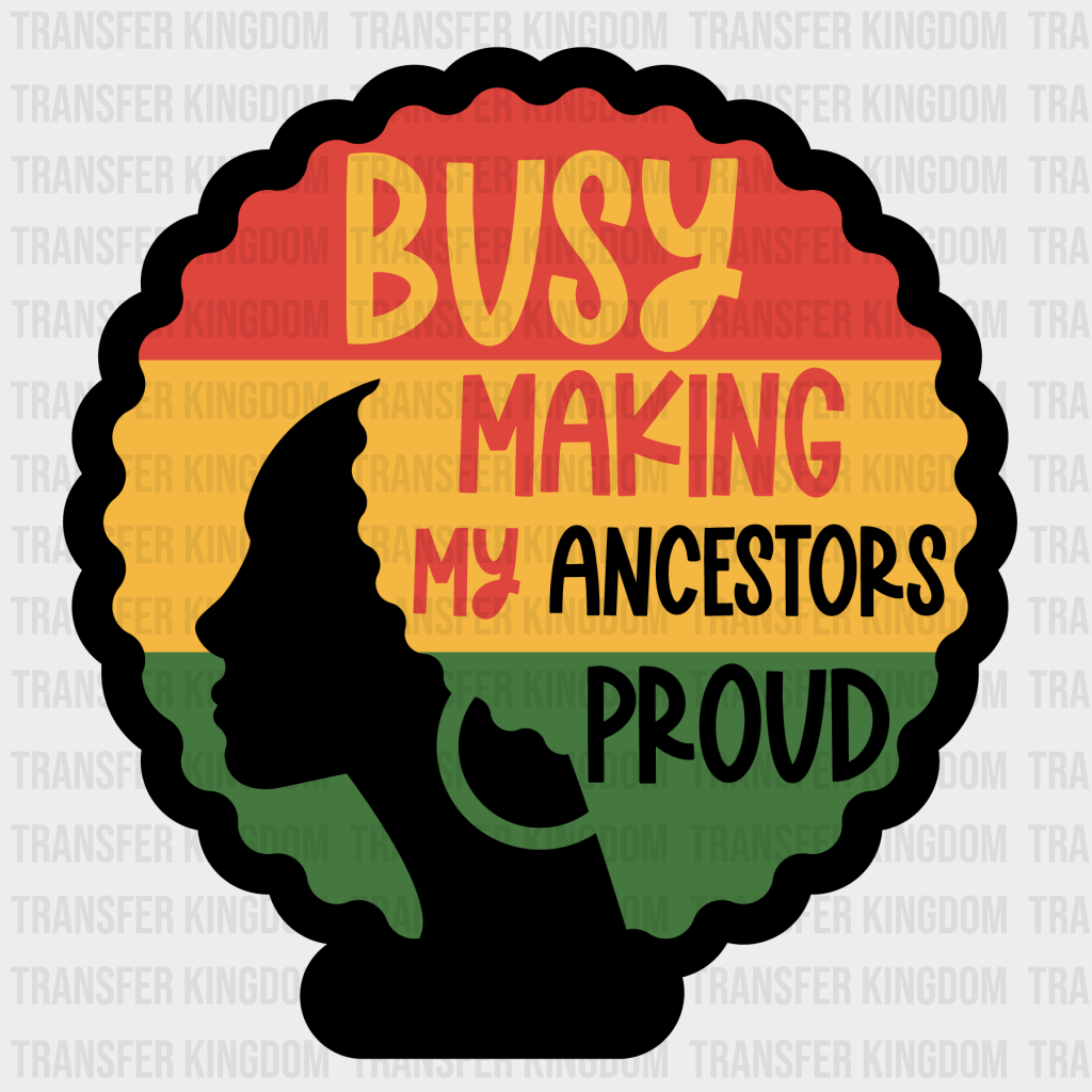 Busy Making My Ancestors Proud - BLM design DTF heat transfer - Transfer Kingdom