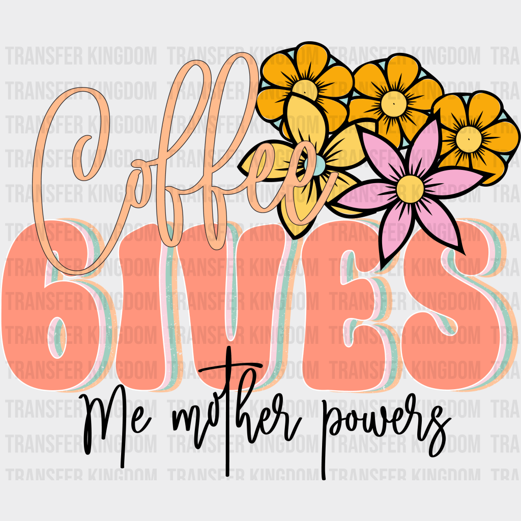 Coffee Gives Me Mother Powers - Mothers Day - Funny Mom - Design - DTF heat transfer - Transfer Kingdom