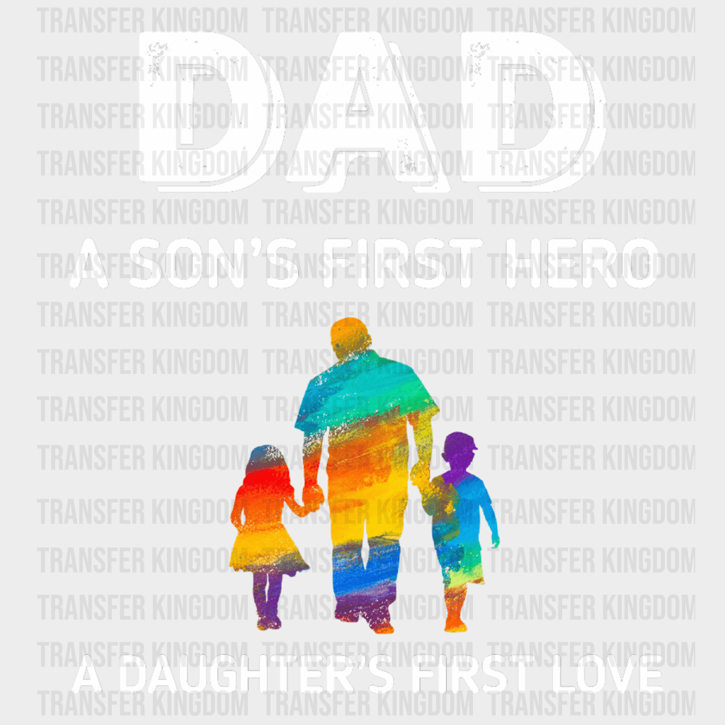 Dad A Son's First Hero A Daughter's First Love Design - DTF heat transfer - Transfer Kingdom