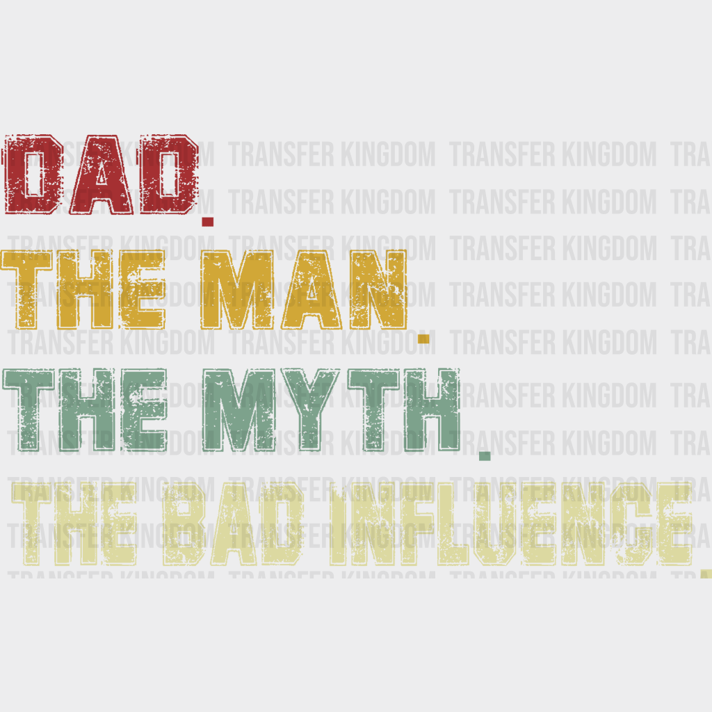 Dad The Man The Myth The Bad Influence Design - DTF heat transfer - Transfer Kingdom
