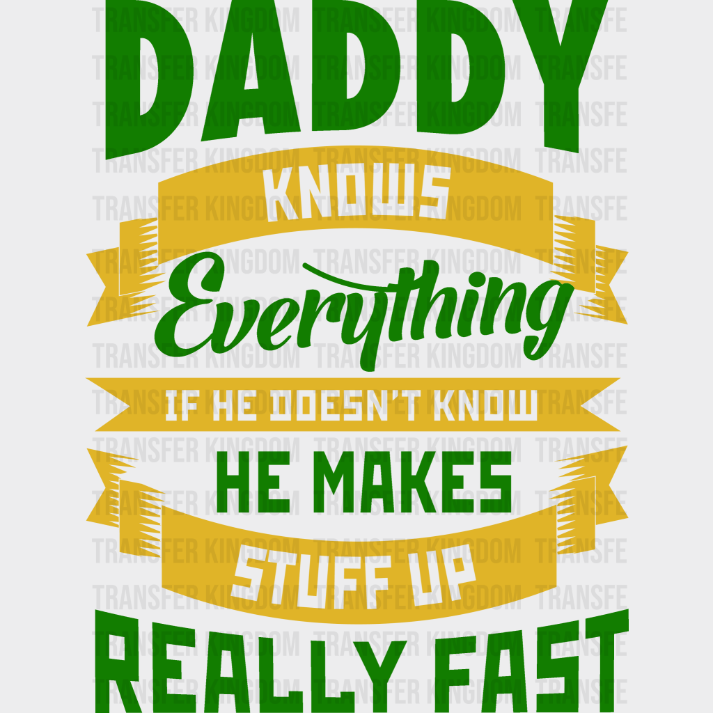 Daddy Knows Everything If He Doesn't Know He Makes Stuff Really Fast Design - DTF heat transfer - Transfer Kingdom