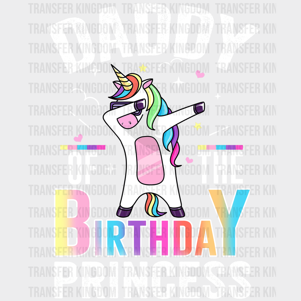 Daddy Of The Birthday Princess Unicorn Design - DTF heat transfer - Transfer Kingdom