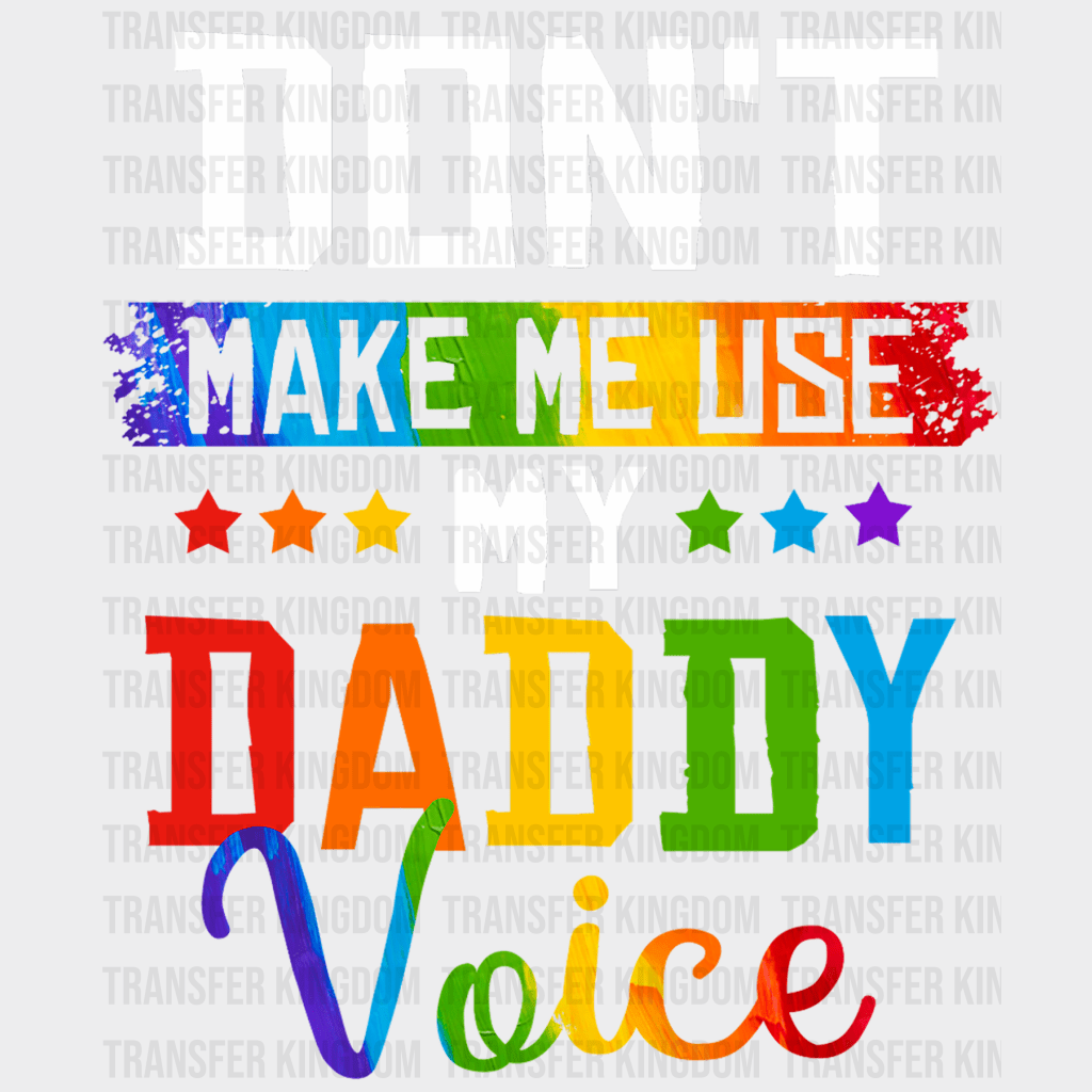 Don't Make Me Use My Daddy Voice Design - DTF heat transfer - Transfer Kingdom