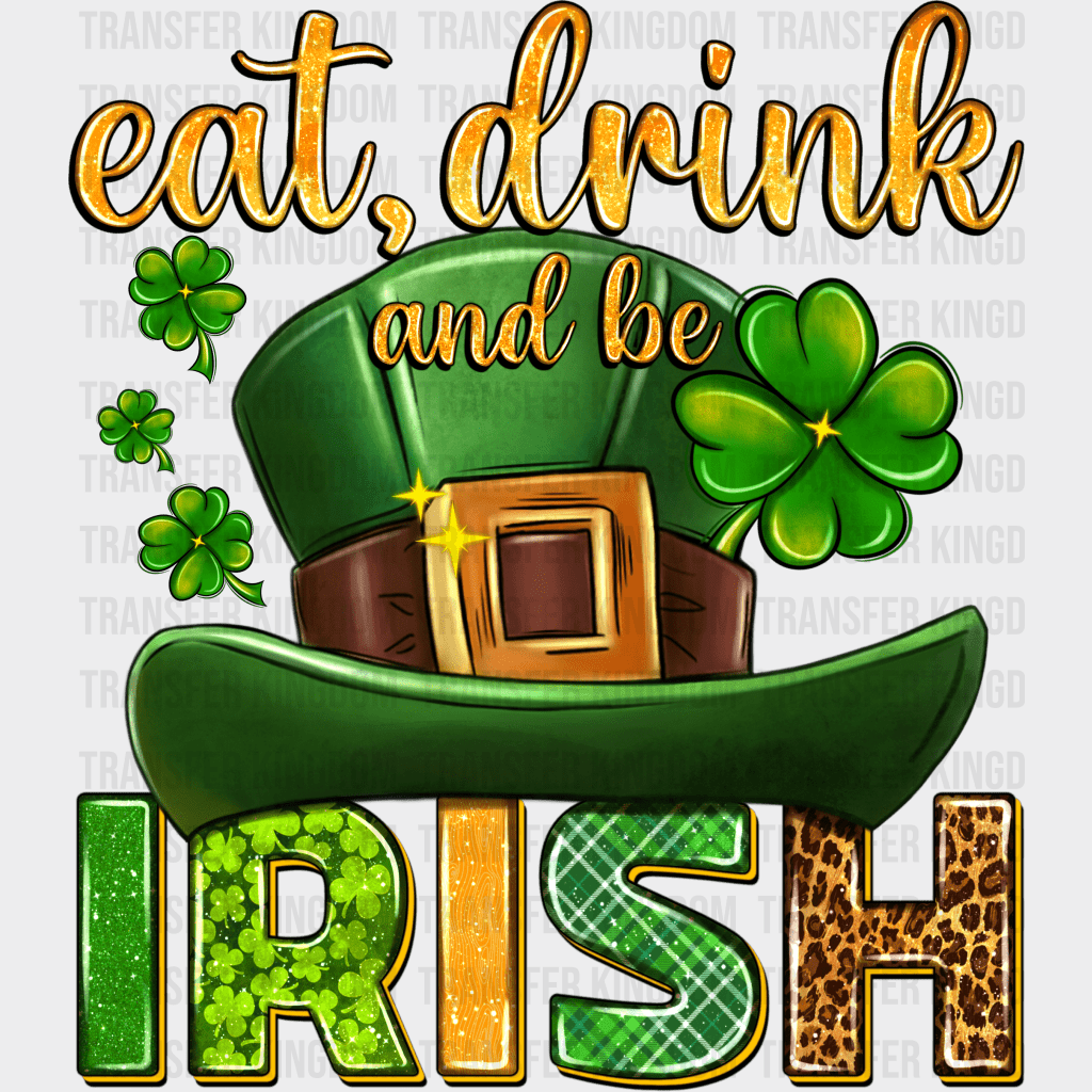 Eat Drink And Be Irish St. Patrick's Day Design - DTF heat transfer - Transfer Kingdom