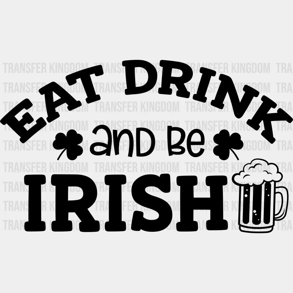 Eat Drink And Be Irish St. Patrick's Day Design - DTF heat transfer - Transfer Kingdom