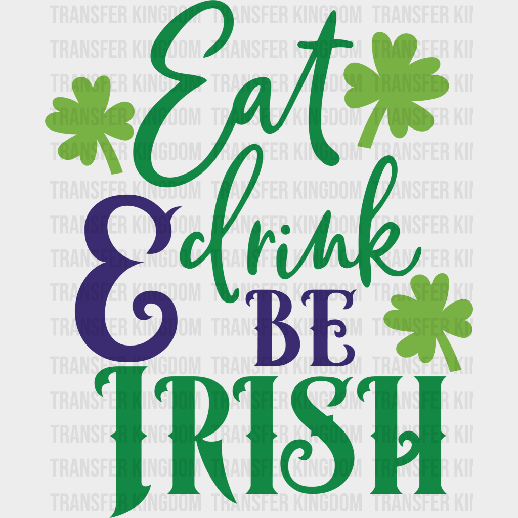 Eat, Drink & Be Irish St. Patrick's Day Design - DTF heat transfer - Transfer Kingdom