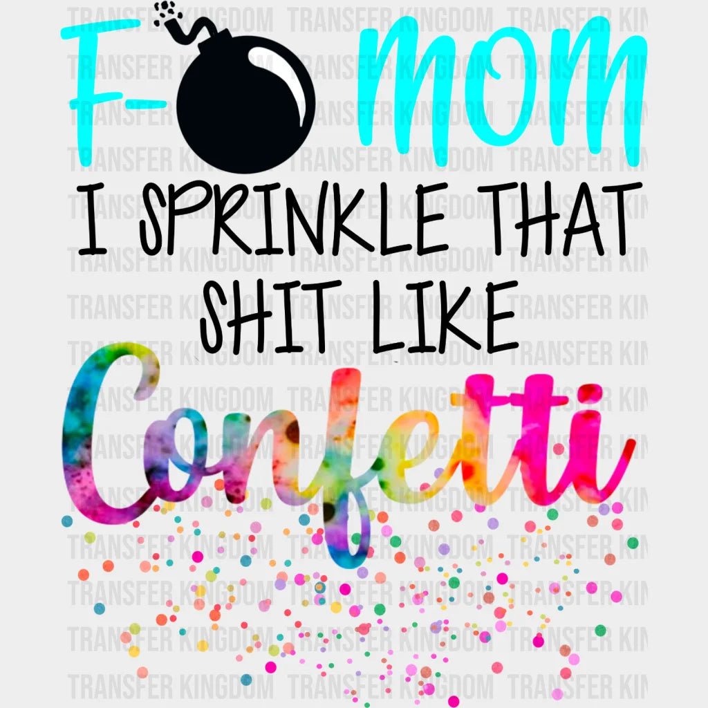 F-Bomb Mom I Sprinkle that shit like confetti - Cool Mom - Funny Mom - Design - DTF heat transfer - Transfer Kingdom