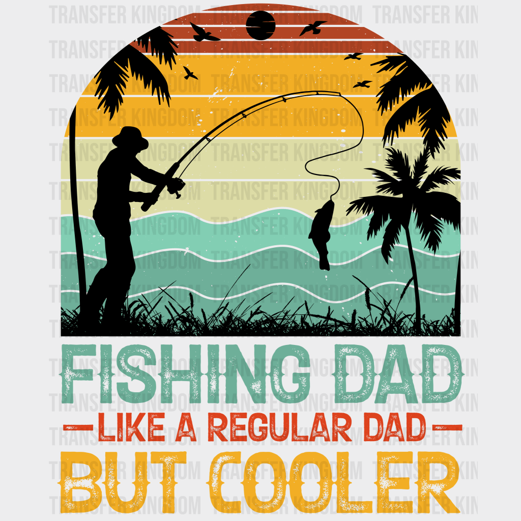Fishing Dad Like A Regular Dad But Cooler Design - DTF heat transfer - Transfer Kingdom