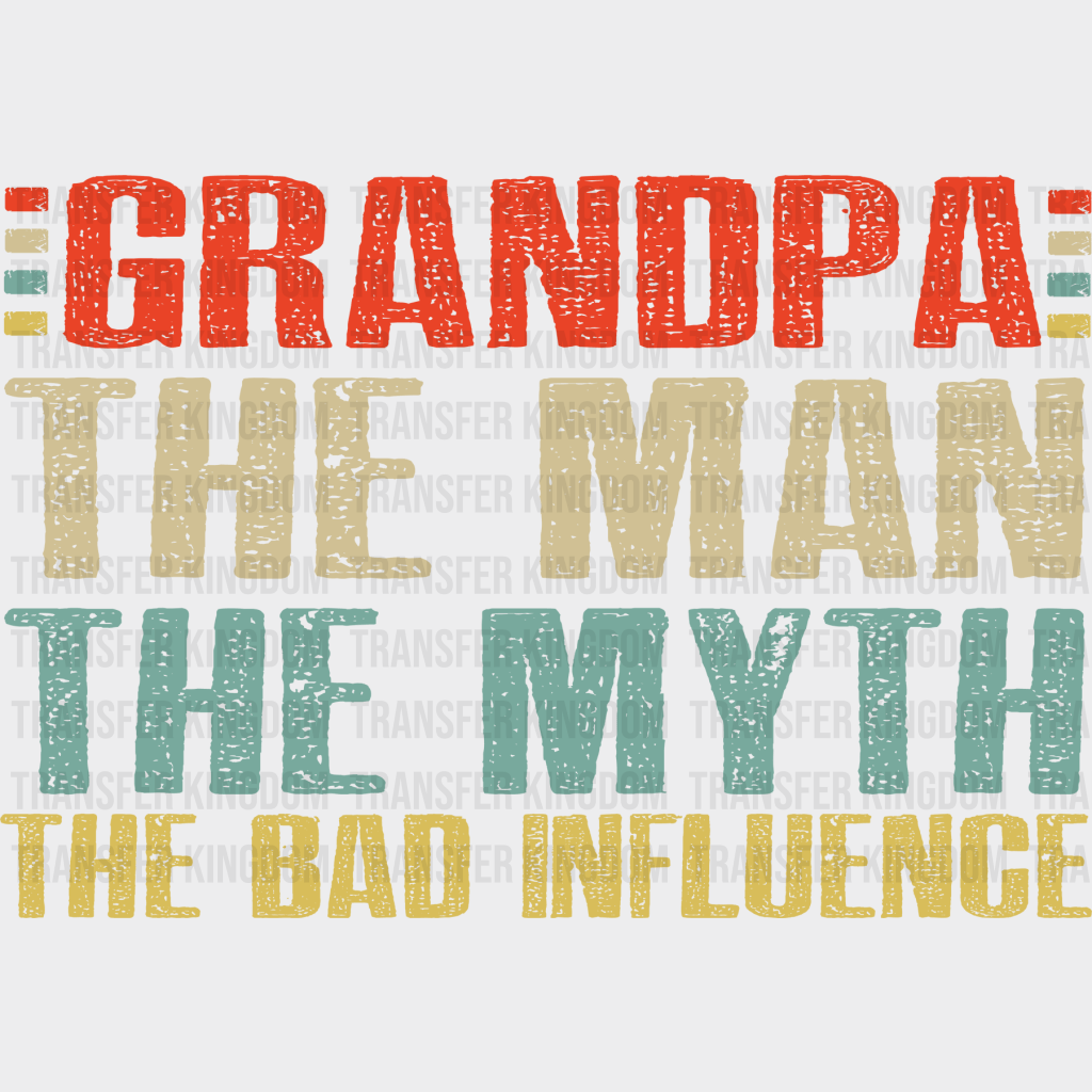 Grandpa The Man The Myth The Bad Influence Design - DTF heat transfer - Transfer Kingdom