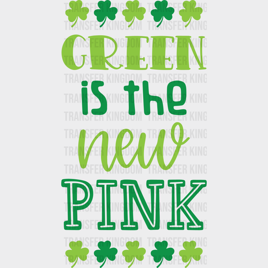 Green Is The New Pink St. Patrick's Day Design - DTF heat transfer - Transfer Kingdom