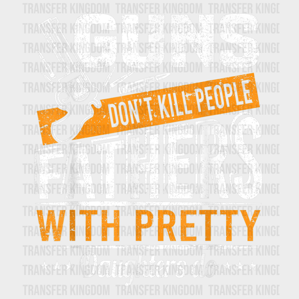 Guns Don't Kill People Dads With Pretty Daughters Do Design - DTF heat transfer - Transfer Kingdom