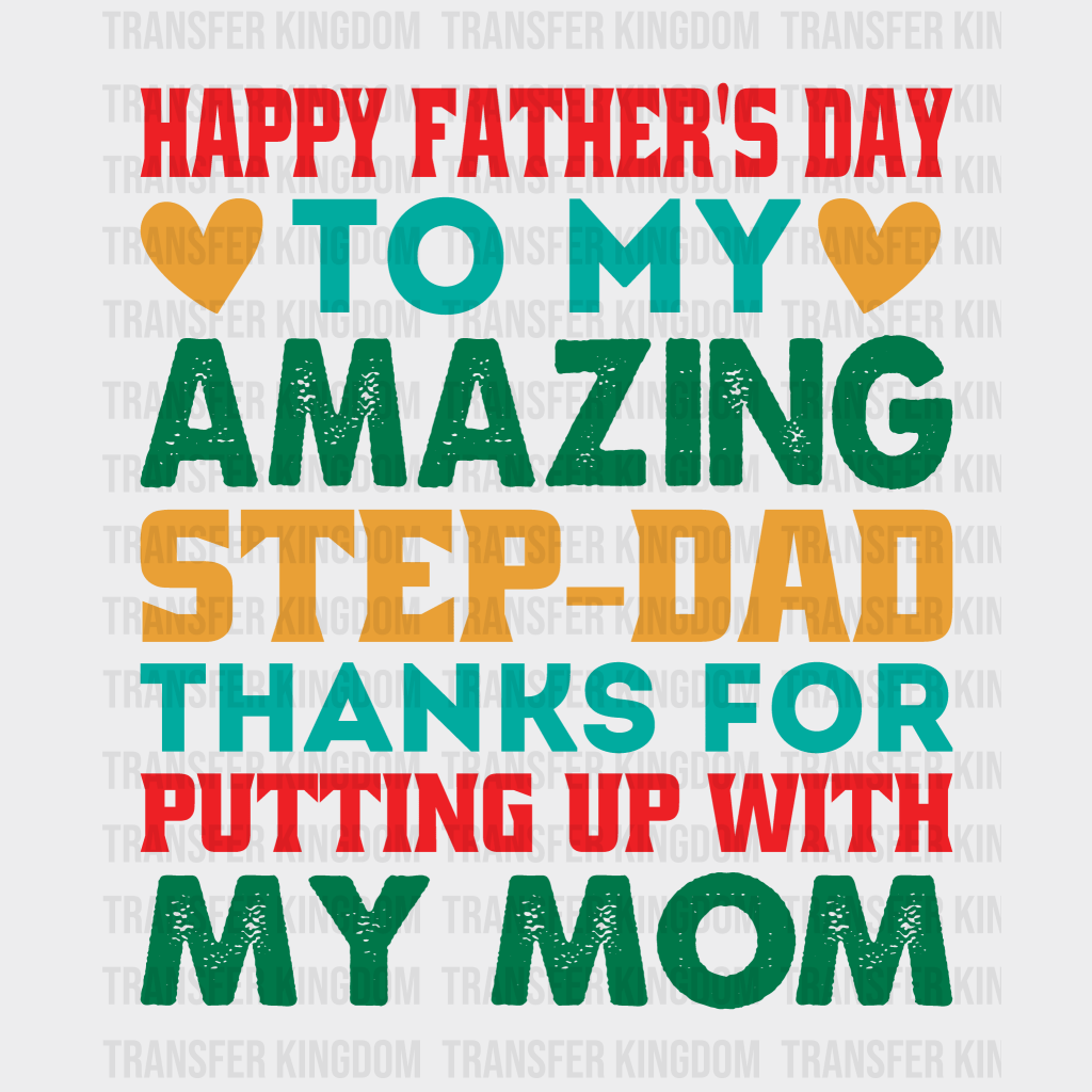 Happy Father's Day To My Amazing Step-dad Thanks For Putting Up With My Mom Design - DTF heat transfer - Transfer Kingdom